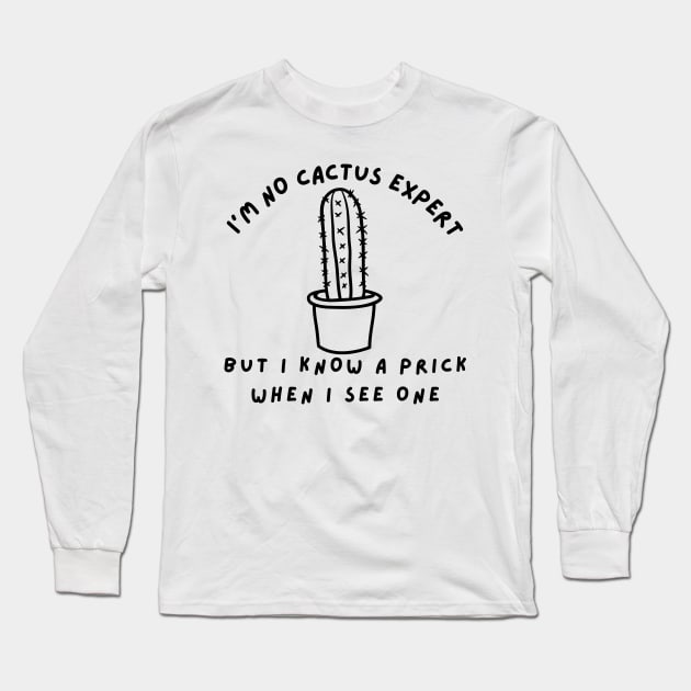 I'm No Cactus Expert But I Know A Prick When I See One. Funny Plant, Cactus Lover Design. Long Sleeve T-Shirt by That Cheeky Tee